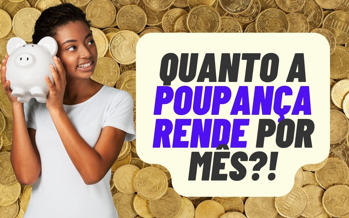 Quanto a poupança rende por mês hoje? Será que vale a pena ou não? Entenda