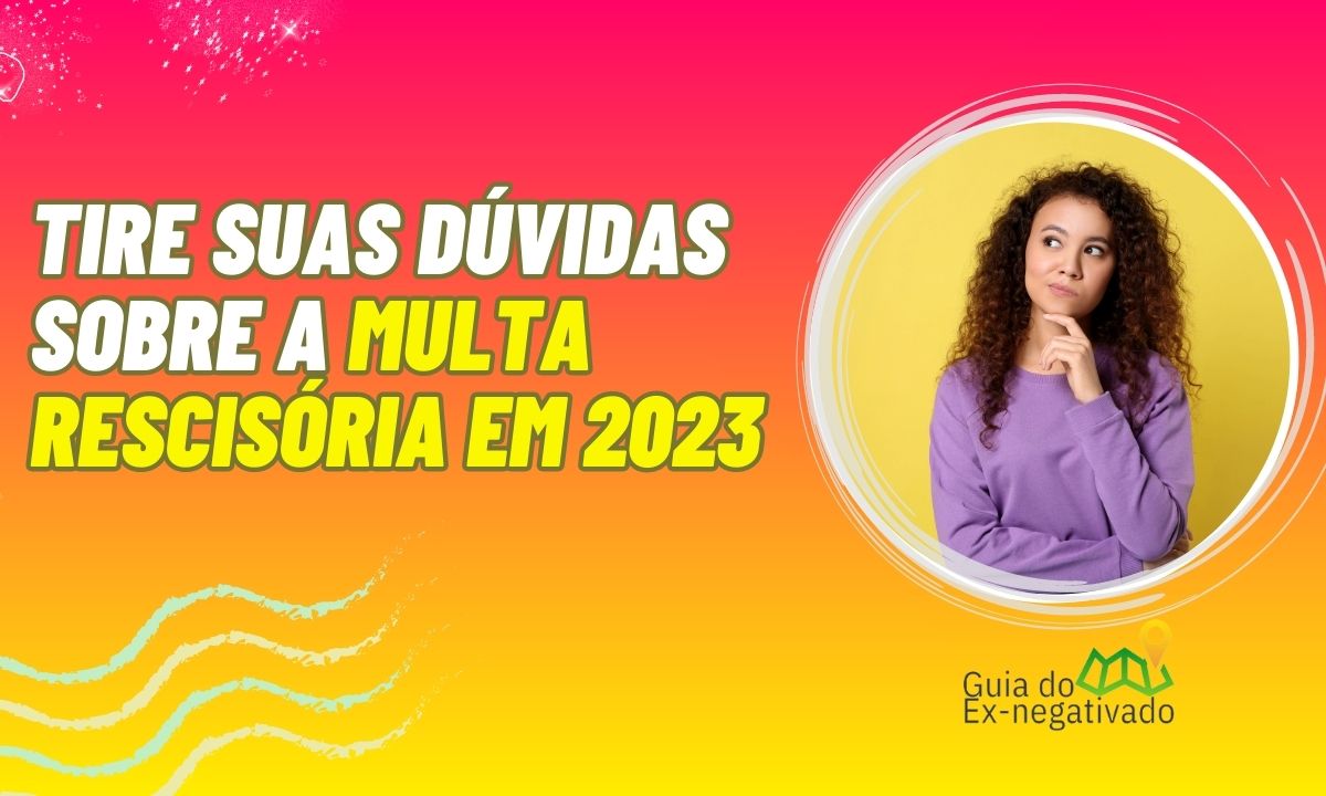 Qual o valor da multa rescisória em 2023? Quem tem direito a ela? Encontre respostas