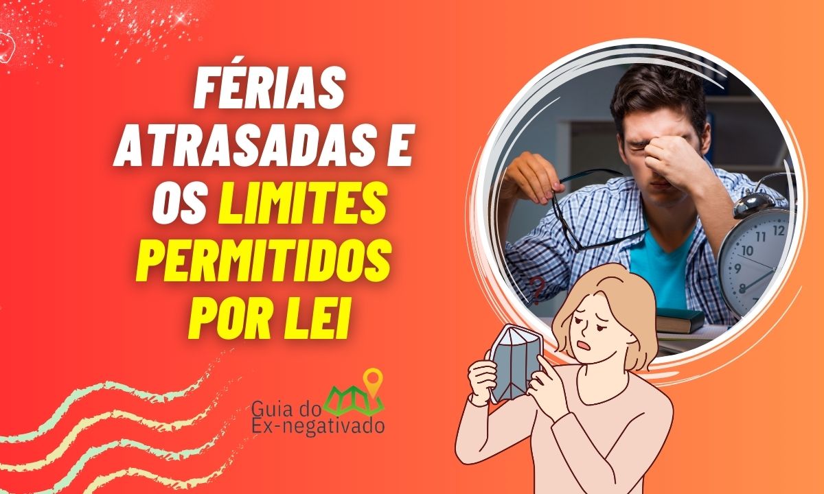 Quanto tempo a empresa pode atrasar as férias? O que diz a lei sobre isso