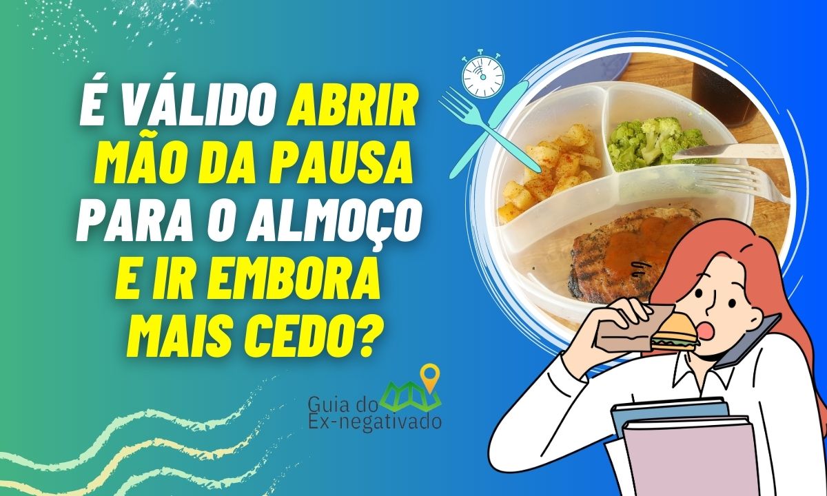 Posso não fazer hora de almoço e sair mais cedo do trabalho? Trabalhador pode decidir? Veja