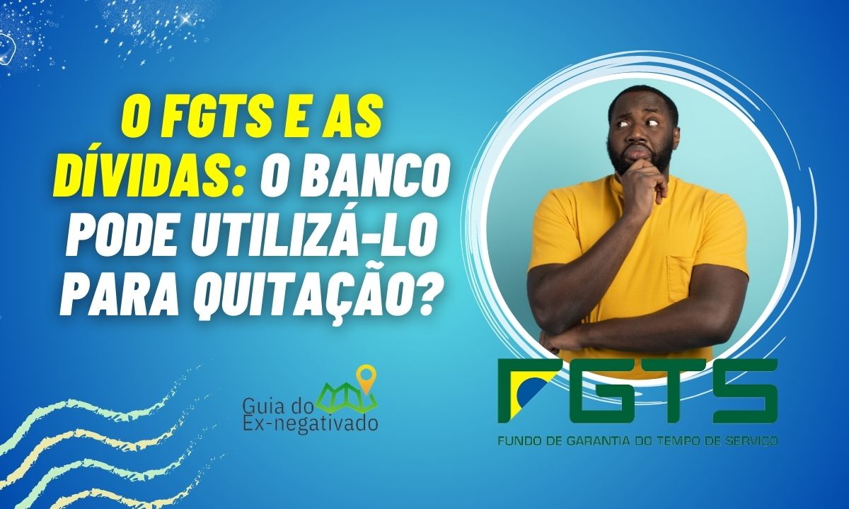 O banco pode pegar meu FGTS para quitar dívidas