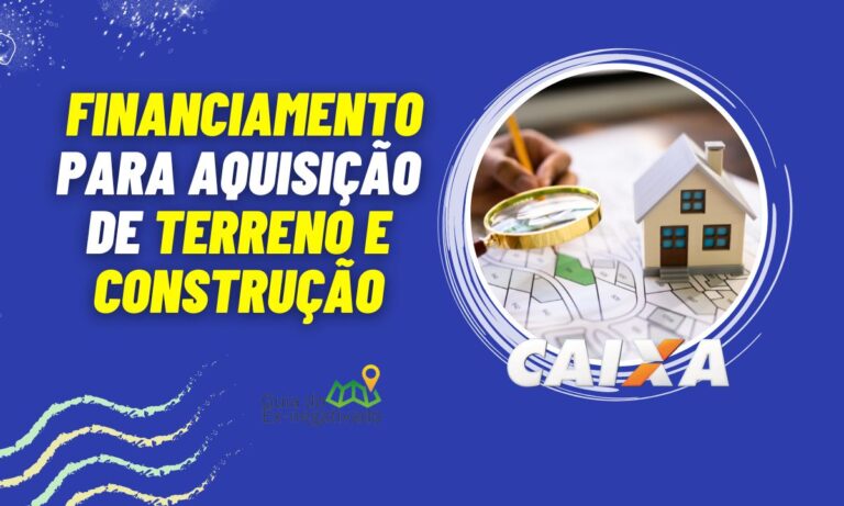 Aquisição de Terreno e Construção: como contratar e condições do financiamento na Caixa 9 Aquisição de terreno e construção