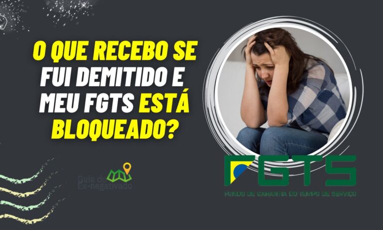 Fui demitido e meu FGTS está bloqueado; Por quê? O que recebo? 10 Fui demitido e meu FGTS está bloqueado